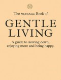 The monocle book of gentle living : a guide to slowing down, enjoying more and being happy.