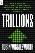 Trillions : how a band of Wall Street renegades invented the index fund and changed finance forever.