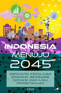 Indonesia menuju 2045 : mencapai kemajuan ekonomi berbasis inovasi dan ilmu pengetahuan.
