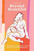 Beyond beautiful : a practical guide to being happy, confident, and you in a looks-obsessed world.