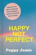 Happy not perfect : upgrade your mind, challenge your thoughts, and free yourself from anxiety.