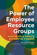 The power of employee resource groups : how people create authentic change.