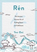 Rén : the ancient Chinese art of finding peace and fulfilment.