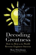 Decoding greatness : how the best in the world reverse engineer success.